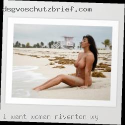 I want to have good, consistent woman in Riverton, WY sex.